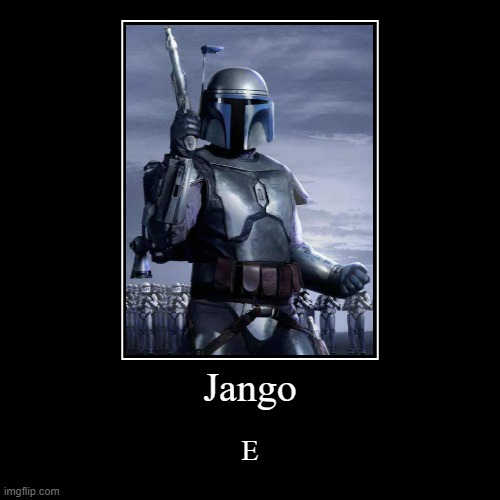 Jango | image tagged in funny,demotivationals | made w/ Imgflip demotivational maker