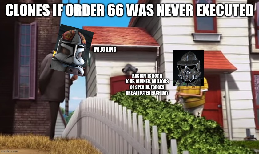 what we all wanted instead of order 66 to happen |  CLONES IF ORDER 66 WAS NEVER EXECUTED; IM JOKING; RACISM IS NOT A JOKE, GUNNER. MILLIONS OF SPECIAL FORCES ARE AFFECTED EACH DAY | image tagged in star wars prequels,clone wars,clone trooper,clones,star wars meme,star wars memes | made w/ Imgflip meme maker