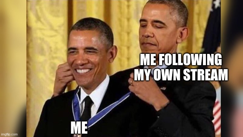 Thank me | ME FOLLOWING MY OWN STREAM; ME | image tagged in obama giving obama award | made w/ Imgflip meme maker