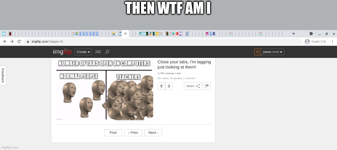 im not a teacher | THEN WTF AM I | image tagged in tabs | made w/ Imgflip meme maker