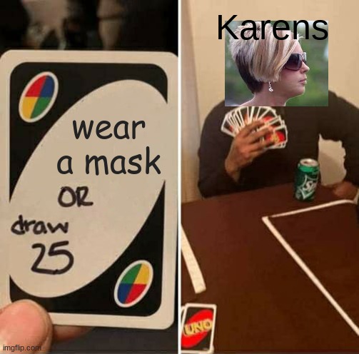 UNO Draw 25 Cards Meme | Karens; wear a mask | image tagged in memes,uno draw 25 cards | made w/ Imgflip meme maker