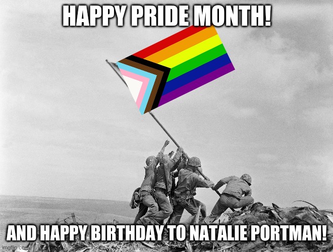happy pride month and happy birthday | HAPPY PRIDE MONTH! AND HAPPY BIRTHDAY TO NATALIE PORTMAN! | image tagged in pride month,pride,gay pride flag,happy birthday,star wars prequels | made w/ Imgflip meme maker