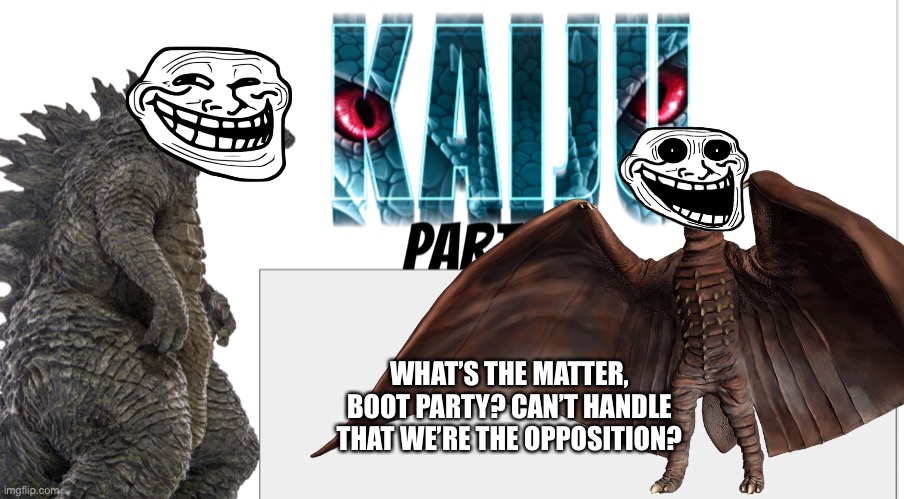 WHAT’S THE MATTER, BOOT PARTY? CAN’T HANDLE THAT WE’RE THE OPPOSITION? | made w/ Imgflip meme maker