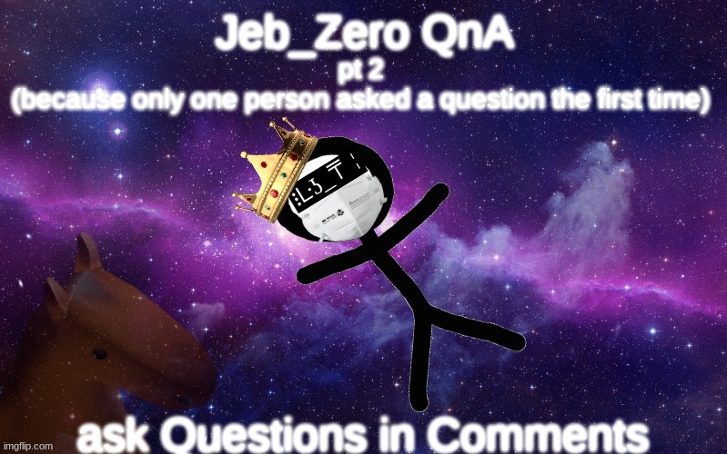 pt 2
(because only one person asked a question the first time) | made w/ Imgflip meme maker