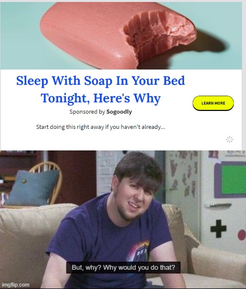 I'm not sleeping next to a half-eaten bar of soap... | image tagged in but why why would you do that,memes,funny,weird | made w/ Imgflip meme maker