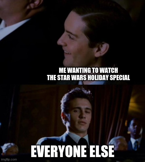 how bad can it be? | ME WANTING TO WATCH THE STAR WARS HOLIDAY SPECIAL; EVERYONE ELSE | image tagged in spiderman 3,star wars,star wars meme,star wars memes,star wars fan,holidays | made w/ Imgflip meme maker