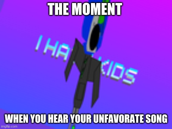 weeee | THE MOMENT; WHEN YOU HEAR YOUR UNFAVORATE SONG | image tagged in fall | made w/ Imgflip meme maker