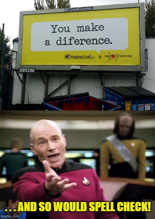 You'd think Spell Check would be required in Advertising ... nope. |  . . . AND SO WOULD SPELL CHECK! | image tagged in picard wtf,spelling error,billboards,stupid people,star trek the next generation,dumpster | made w/ Imgflip meme maker