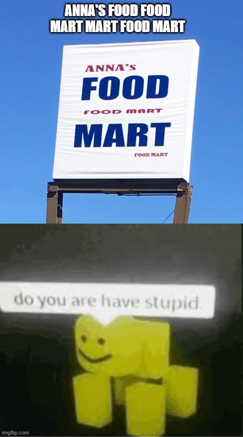 ANNA'S FOOD FOOD MART MART FOOD MART | image tagged in do you are have stupid | made w/ Imgflip meme maker
