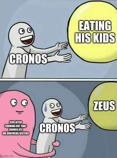 Running Away Balloon | EATING HIS KIDS; CRONOS; ZEUS; ZEUS AFTER FIGURING OUT THAT CRONOS ATE HIS BROTHERS/SISTERS; CRONOS | image tagged in memes,running away balloon | made w/ Imgflip meme maker