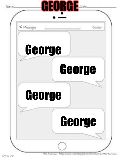 Text messages | GEORGE; George; George; George; George | image tagged in text messages | made w/ Imgflip meme maker