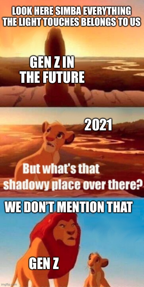 we just...............................dont talk about it | LOOK HERE SIMBA EVERYTHING THE LIGHT TOUCHES BELONGS TO US; GEN Z IN THE FUTURE; 2021; WE DON’T MENTION THAT; GEN Z | image tagged in memes,simba shadowy place | made w/ Imgflip meme maker