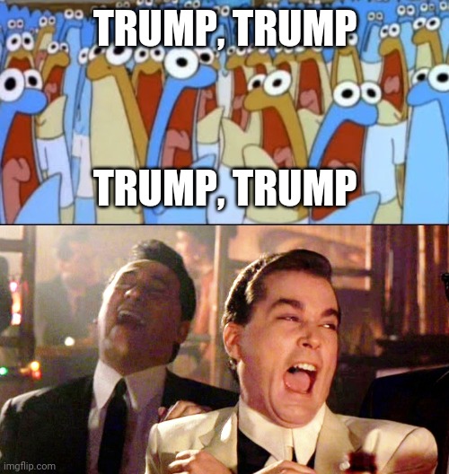TRUMP, TRUMP TRUMP, TRUMP | image tagged in memes,good fellas hilarious | made w/ Imgflip meme maker