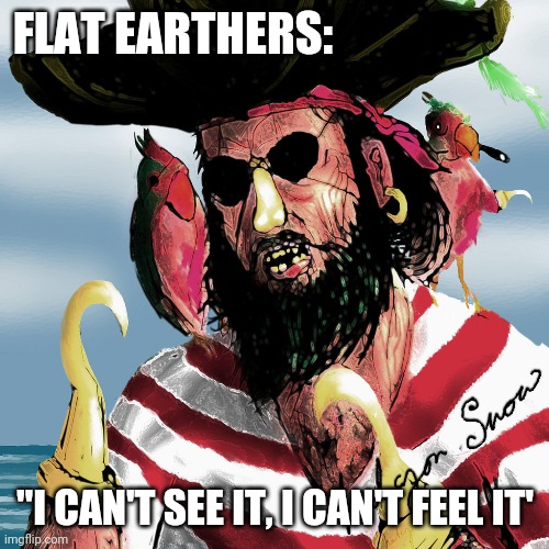 FLAT EARTHERS: "I CAN'T SEE IT, I CAN'T FEEL IT' | made w/ Imgflip meme maker