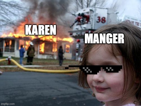 Disaster Girl Meme | MANGER; KAREN | image tagged in memes,disaster girl | made w/ Imgflip meme maker