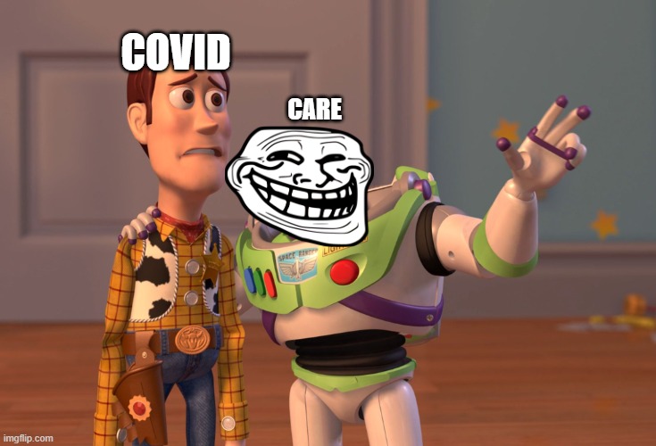 X, X Everywhere Meme | COVID; CARE | image tagged in memes,x x everywhere | made w/ Imgflip meme maker