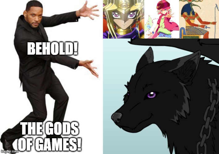 Yep, All of those are Gods of Games xD | BEHOLD! THE GODS OF GAMES! | image tagged in tada will smith,thoth,games,lgbt,yugioh,tet | made w/ Imgflip meme maker
