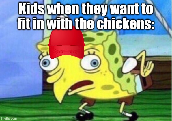 Fitting in be like: | Kids when they want to fit in with the chickens: | image tagged in memes,mocking spongebob,chicken,kids | made w/ Imgflip meme maker