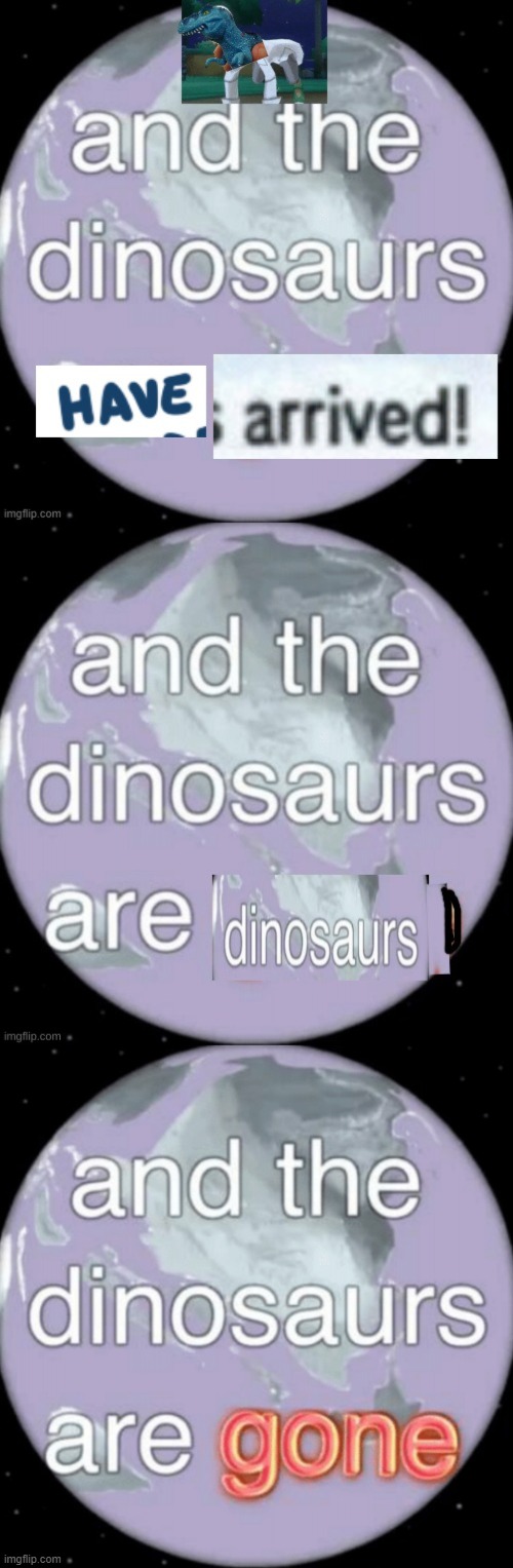 image tagged in and the dinosaurs are gone | made w/ Imgflip meme maker