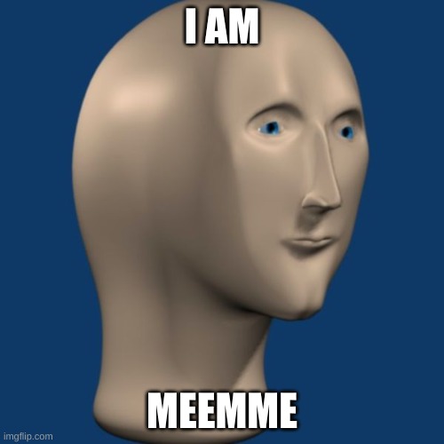 meme man | I AM; MEEMME | image tagged in meme man | made w/ Imgflip meme maker