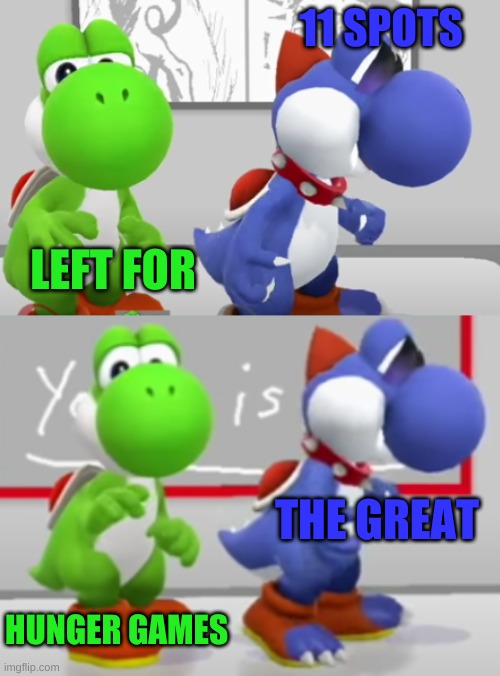 Yoshi & Boshi 2.0 | 11 SPOTS; LEFT FOR; THE GREAT; HUNGER GAMES | image tagged in yoshi boshi 2 0 | made w/ Imgflip meme maker