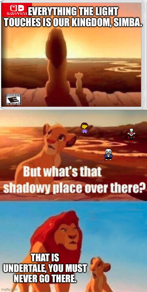 For some reason my friends don’t like it? I don’t play it but I like the fanarts | EVERYTHING THE LIGHT TOUCHES IS OUR KINGDOM, SIMBA. THAT IS UNDERTALE, YOU MUST NEVER GO THERE. | image tagged in memes,simba shadowy place | made w/ Imgflip meme maker