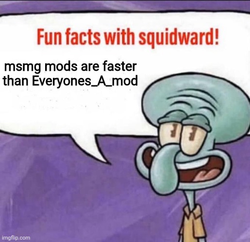 but atleast Everyones_A_mod is much more wholsome | msmg mods are faster than Everyones_A_mod | image tagged in fun facts with squidward | made w/ Imgflip meme maker