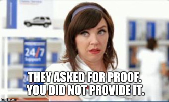 Progressive Flo | THEY ASKED FOR PROOF.  YOU DID NOT PROVIDE IT. | image tagged in progressive flo | made w/ Imgflip meme maker