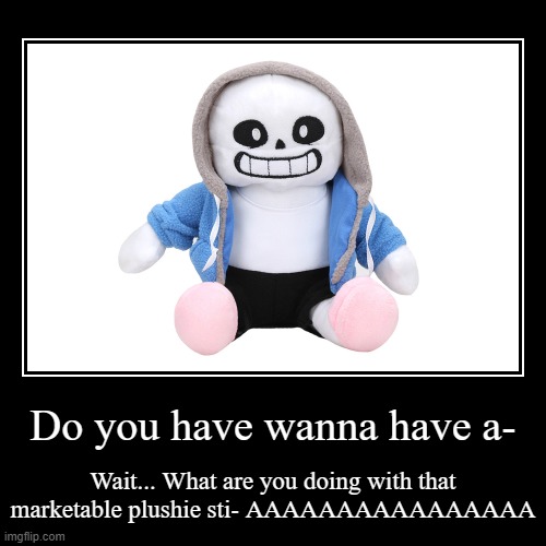 Sans Turns Into a Marketable Plush: The Series (not really) | image tagged in funny,demotivationals | made w/ Imgflip demotivational maker