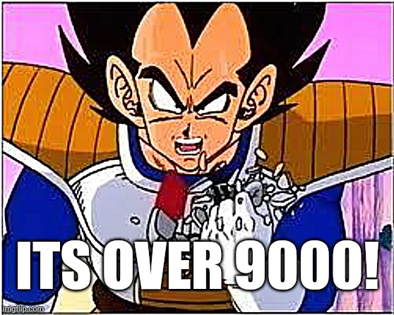 Its OVER 9000! | ITS OVER 9000! | image tagged in its over 9000 | made w/ Imgflip meme maker