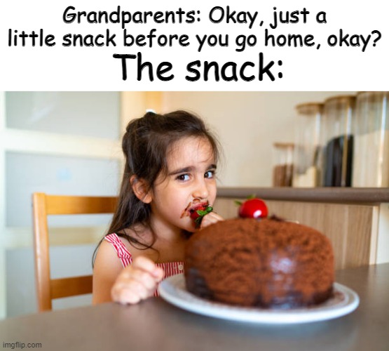 Grandparents: Okay, just a little snack before you go home, okay? The snack: | made w/ Imgflip meme maker