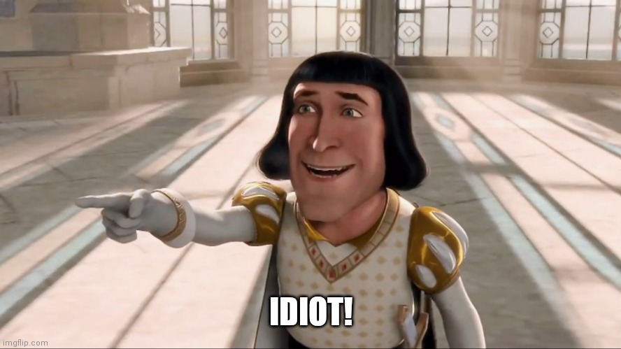 Farquaad Pointing | IDIOT! | image tagged in farquaad pointing | made w/ Imgflip meme maker
