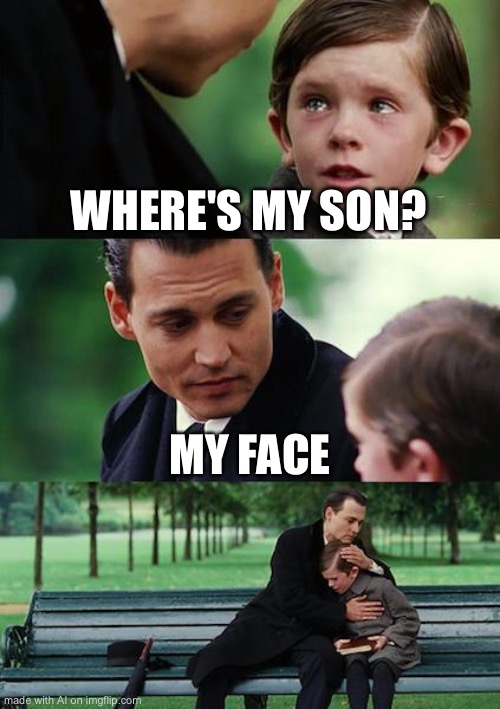 He’s a little bit young to have a son… | WHERE'S MY SON? MY FACE | image tagged in memes,finding neverland | made w/ Imgflip meme maker