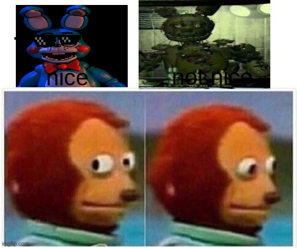 deal with it toy bonnie vs springtrap | not nice; nice | image tagged in memes,monkey puppet | made w/ Imgflip meme maker