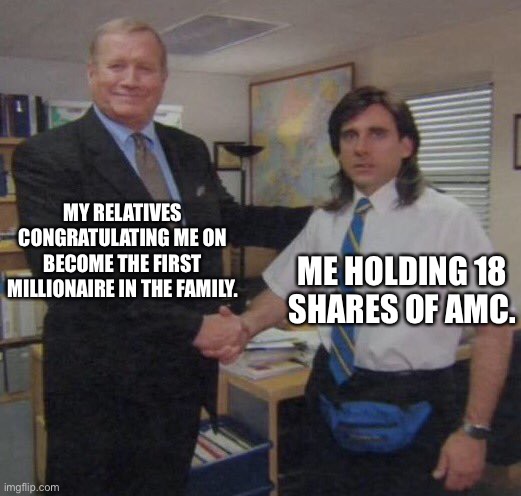 the office congratulations | MY RELATIVES CONGRATULATING ME ON BECOME THE FIRST MILLIONAIRE IN THE FAMILY. ME HOLDING 18 SHARES OF AMC. | image tagged in the office congratulations | made w/ Imgflip meme maker
