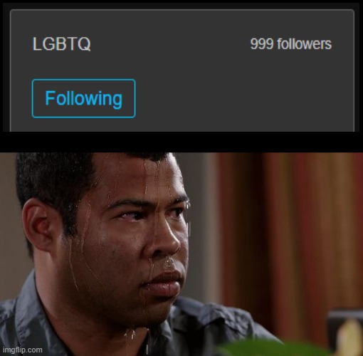 1k? | image tagged in sweating bullets,lgbtq,stream,stop reading the tags,follow | made w/ Imgflip meme maker