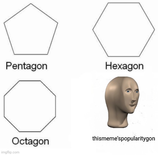 We need meme man back, bring it to first page!!! Mission meme man activated | thismeme'spopularitygon | image tagged in memes,pentagon hexagon octagon,meme man | made w/ Imgflip meme maker