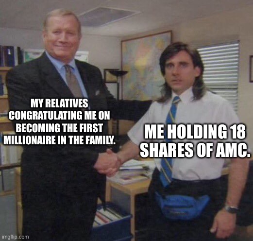 the office congratulations | MY RELATIVES CONGRATULATING ME ON BECOMING THE FIRST MILLIONAIRE IN THE FAMILY. ME HOLDING 18 SHARES OF AMC. | image tagged in the office congratulations | made w/ Imgflip meme maker