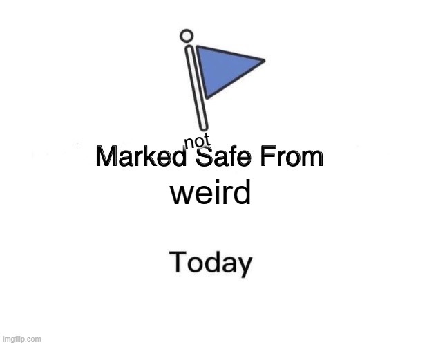 Marked Safe From Meme | weird not | image tagged in memes,marked safe from | made w/ Imgflip meme maker