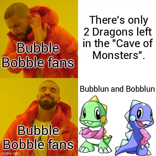 Dragons? Nah, Bub'n Bob. | There's only 2 Dragons left 
in the "Cave of 
Monsters". Bubble Bobble fans; Bubblun and Bobblun; Bubble Bobble fans | image tagged in memes,drake hotline bling | made w/ Imgflip meme maker