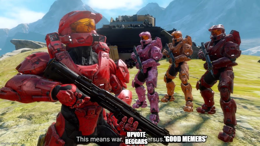 We'll soon be at war my brudaz. Get ready... | 'GOOD MEMERS'; UPVOTE BEGGARS | image tagged in this means war red vs blue | made w/ Imgflip meme maker