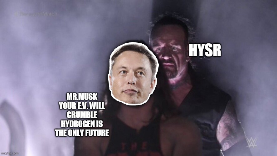 My HYDROGENeration | HYSR; MR.MUSK YOUR E.V. WILL CRUMBLE HYDROGEN IS THE ONLY FUTURE | image tagged in aj styles undertaker,HYSR | made w/ Imgflip meme maker