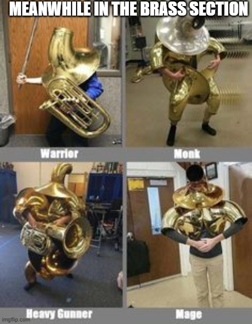 Pick your class | MEANWHILE IN THE BRASS SECTION | image tagged in instruments | made w/ Imgflip meme maker