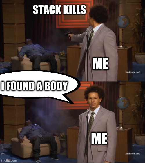 Who Killed Hannibal | STACK KILLS; ME; I FOUND A BODY; ME | image tagged in memes,who killed hannibal | made w/ Imgflip meme maker