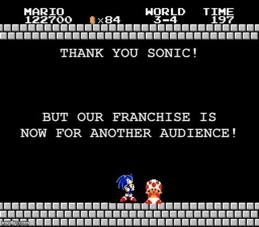 Can you blame Sonic Team for wanting to please kids though? | THANK YOU SONIC! BUT OUR FRANCHISE IS NOW FOR ANOTHER AUDIENCE! | image tagged in thank you mario,sonic,sonic fanbase reaction,sonic the hedgehog | made w/ Imgflip meme maker