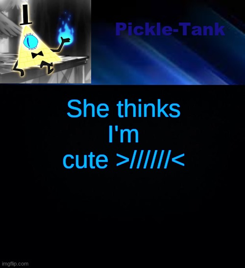 Pickle-Tank but he made a deal | She thinks I'm cute >//////< | image tagged in dont,call me,if you know what i mean | made w/ Imgflip meme maker