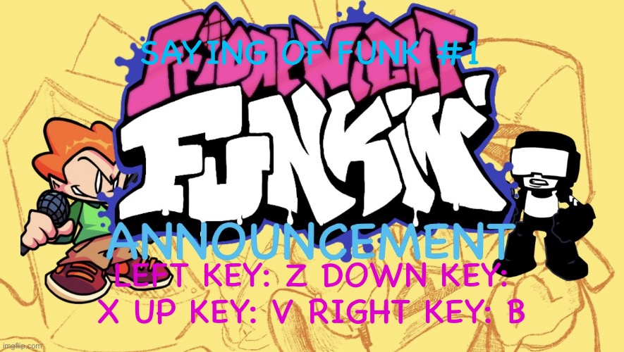 Funk Announcement | SAYING OF FUNK #1; LEFT KEY: Z DOWN KEY: X UP KEY: V RIGHT KEY: B | image tagged in funk announcement | made w/ Imgflip meme maker