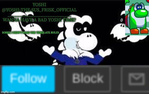 Yoshi_Official Announcement Temp v7 | SORRY, I DIDN'T READ THE TEMPLATE RULES | image tagged in yoshi_official announcement temp v7 | made w/ Imgflip meme maker