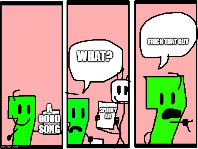 BFROSB Comic | FRICK THAT GUY; WHAT? SPOTIFY AD; A GOOD SONG | image tagged in bfrosb comic | made w/ Imgflip meme maker