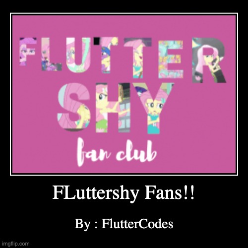 Fluttershy Fans!! | image tagged in funny,demotivationals,fluttershyfans | made w/ Imgflip demotivational maker
